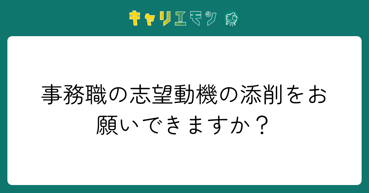 事務職の志望動機の添削をお願いできますか？
