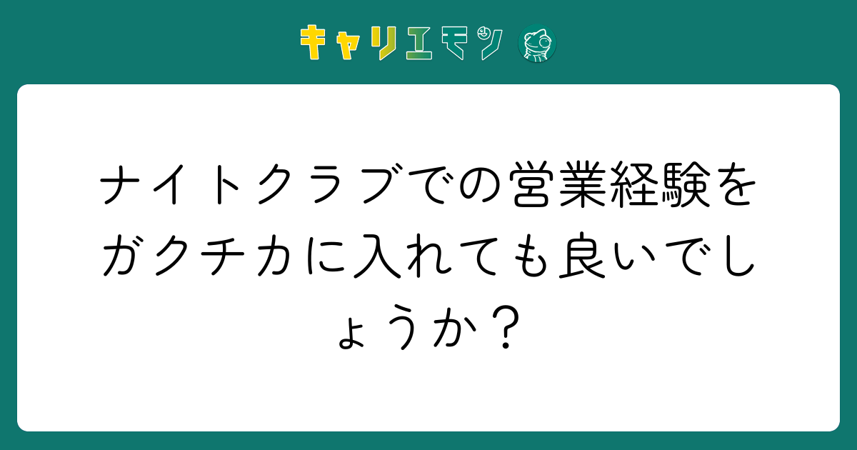 ナイトクラブでの営業経験をガクチカに入れても良いでしょうか？