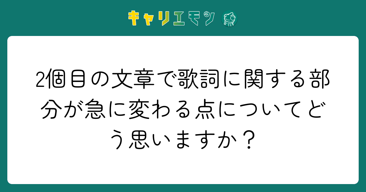 2個目の文章で歌詞に関する部分が急に変わる点についてどう思いますか？