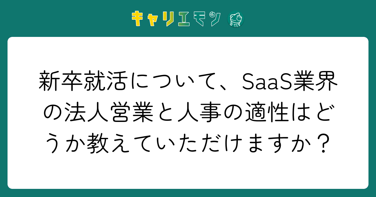 新卒就活について、SaaS業界の法人営業と人事の適性はどうか教えていただけますか？