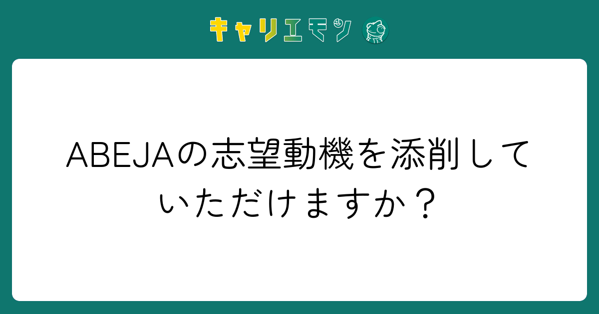 ABEJAの志望動機を添削していただけますか？