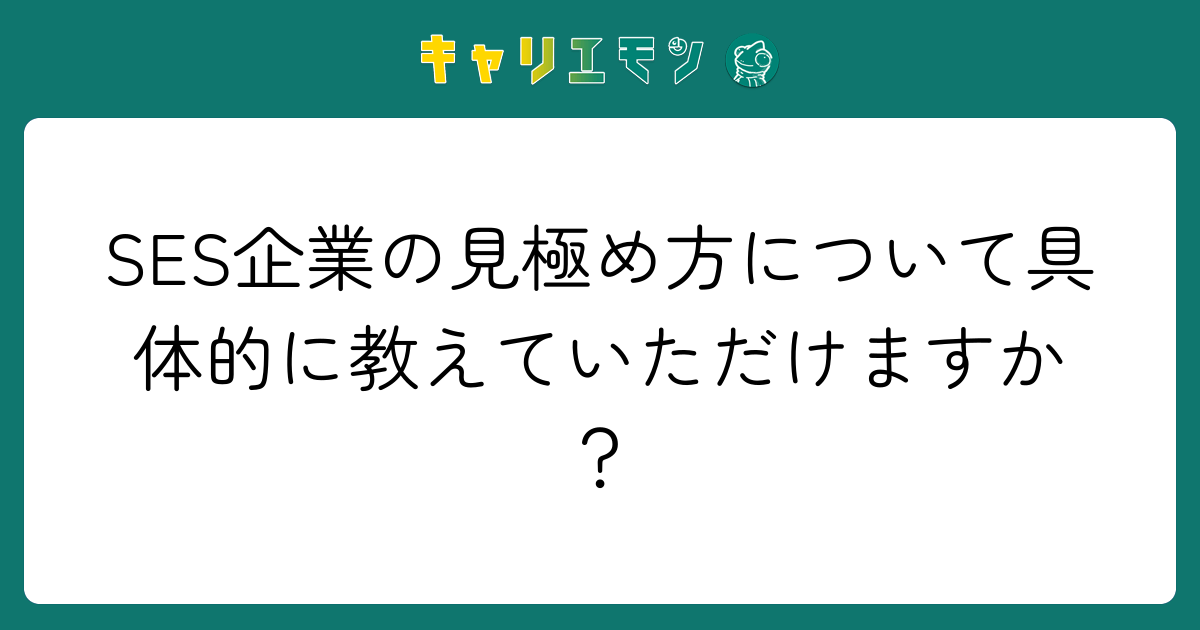 SES企業の見極め方について具体的に教えていただけますか？