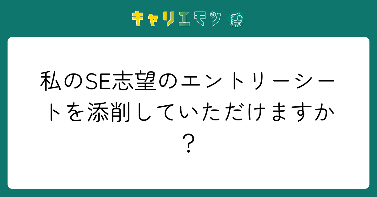 私のSE志望のエントリーシートを添削していただけますか？