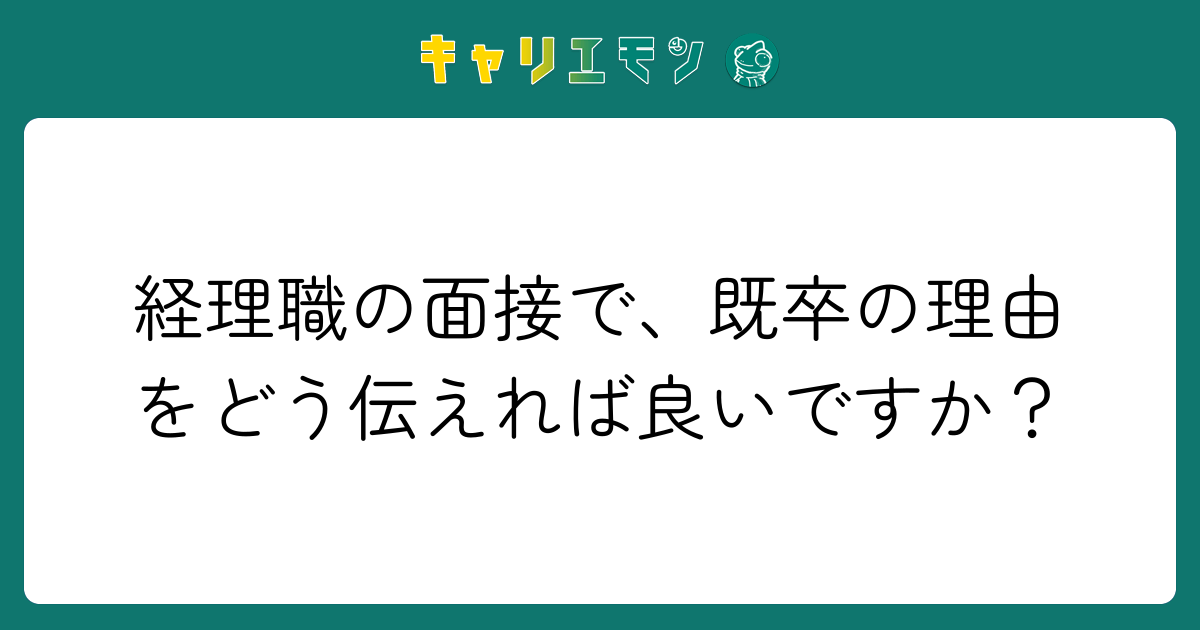 経理職の面接で、既卒の理由をどう伝えれば良いですか？