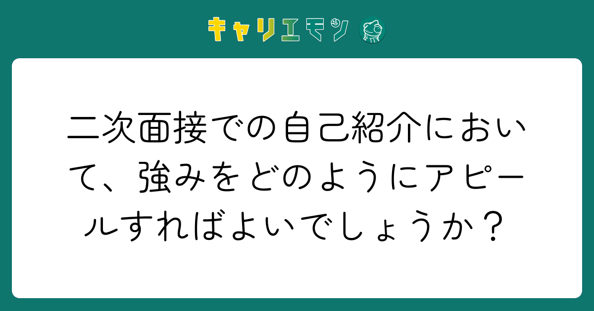 二次面接での自己紹介において、強みをどのようにアピールすればよいでしょうか？