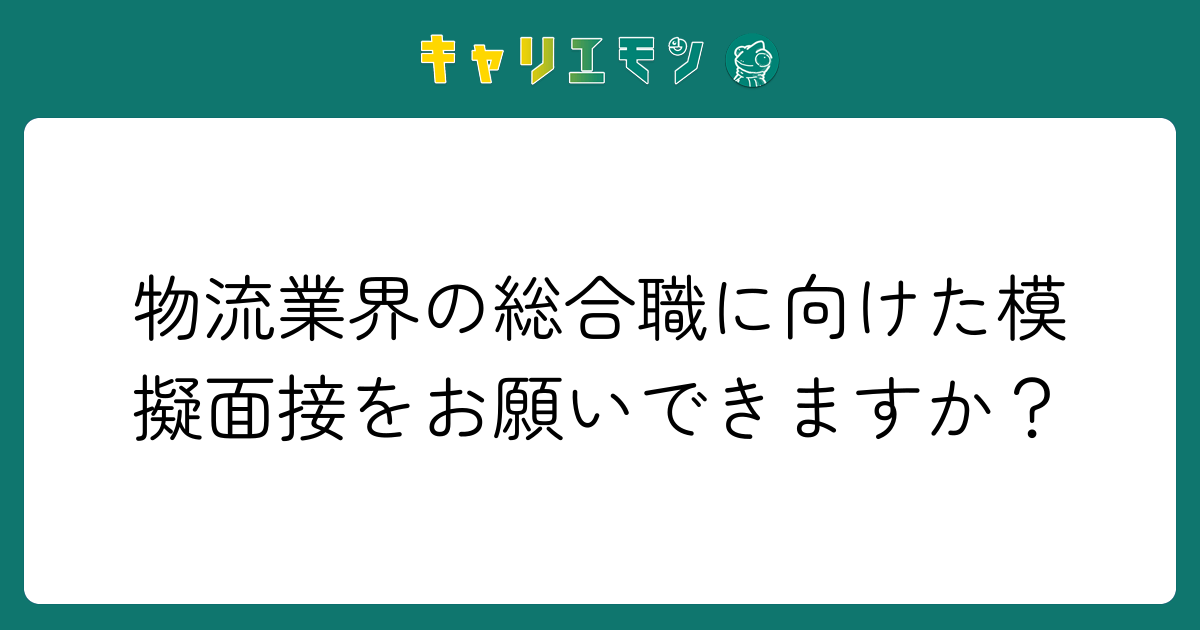 物流業界の総合職に向けた模擬面接をお願いできますか？