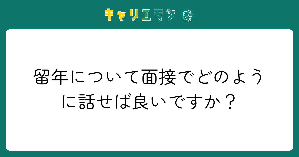 留年について面接でどのように話せば良いですか？