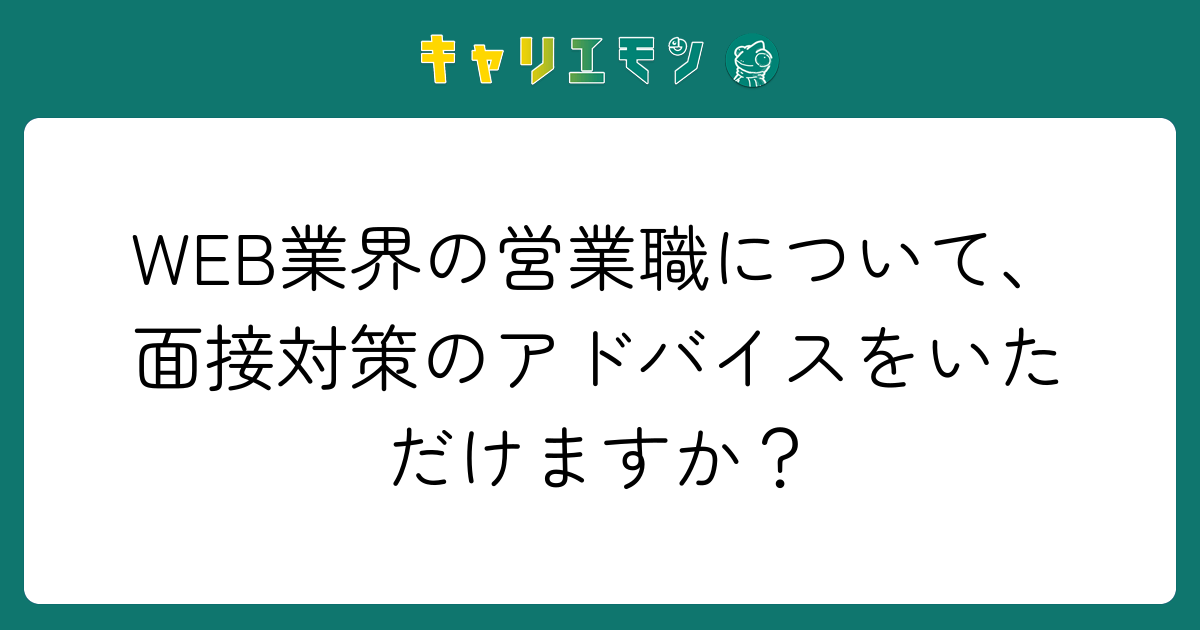 WEB業界の営業職について、面接対策のアドバイスをいただけますか？