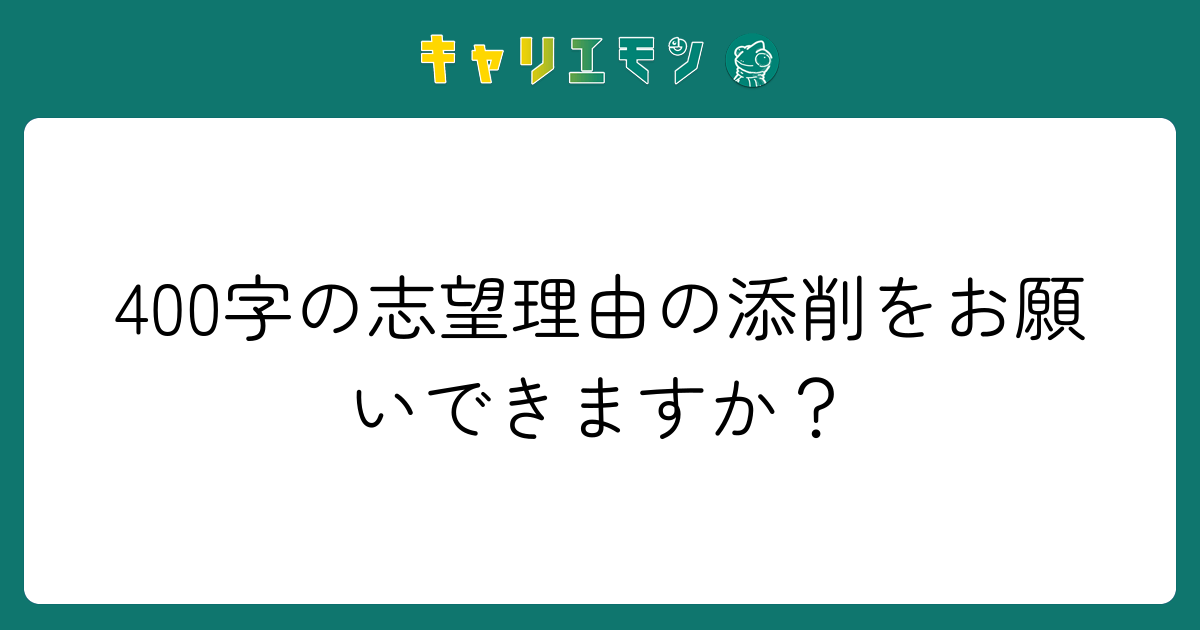 400字の志望理由の添削をお願いできますか？
