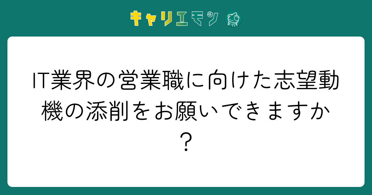 IT業界の営業職に向けた志望動機の添削をお願いできますか？