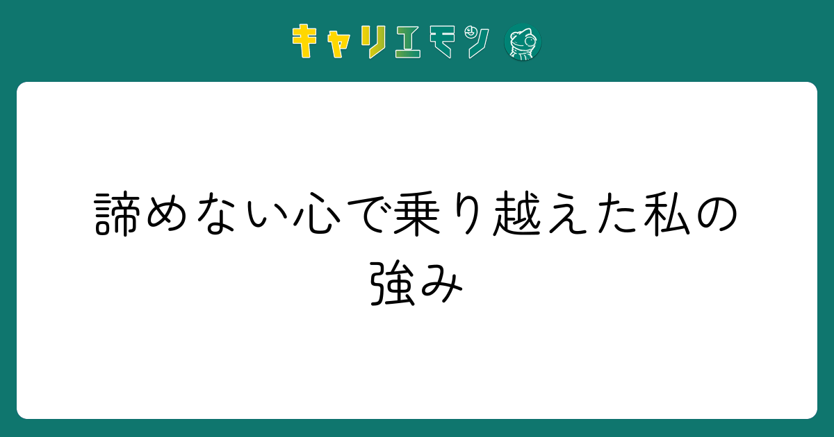 諦めない心で乗り越えた私の強み