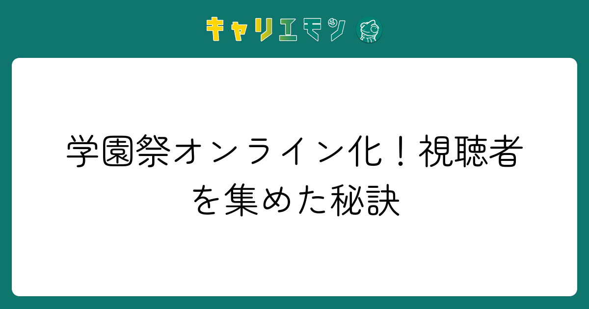学園祭オンライン化！視聴者を集めた秘訣