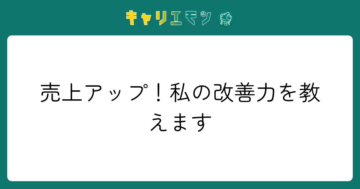 売上アップ！私の改善力を教えます