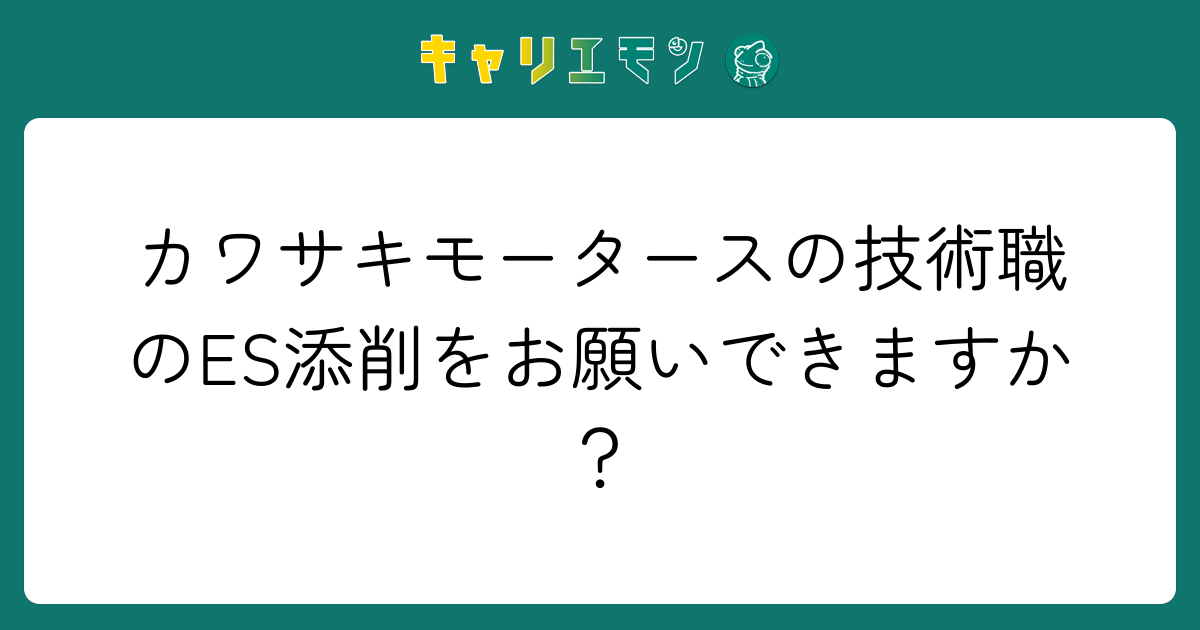 カワサキモータースの技術職のES添削をお願いできますか？