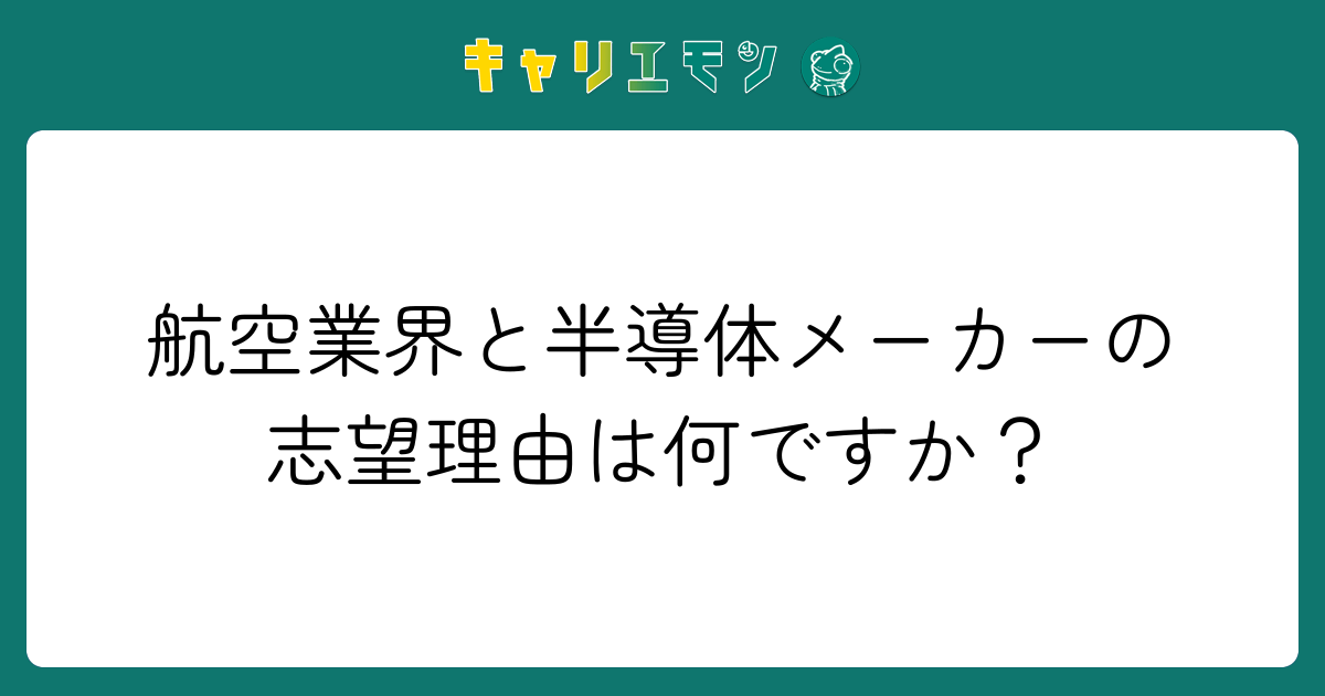 航空業界と半導体メーカーの志望理由は何ですか？