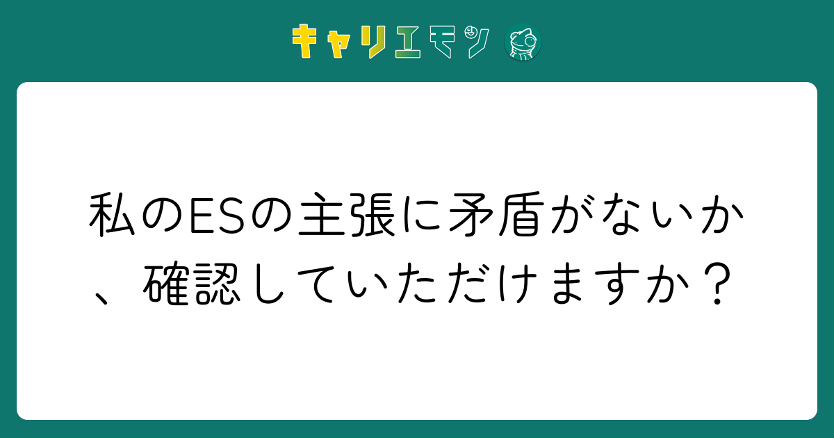 私のESの主張に矛盾がないか、確認していただけますか？