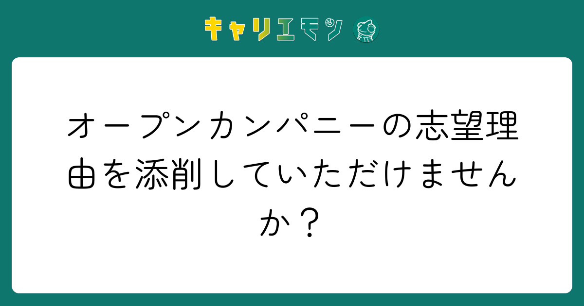 オープンカンパニーの志望理由を添削していただけませんか？