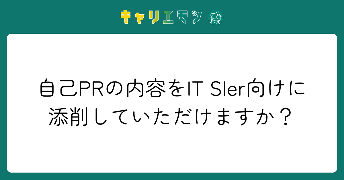 自己PRの内容をIT SIer向けに添削していただけますか？