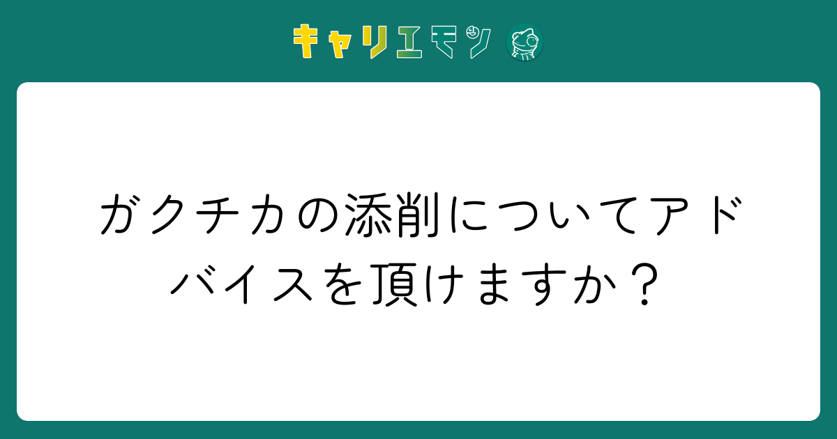 ガクチカの添削についてアドバイスを頂けますか？