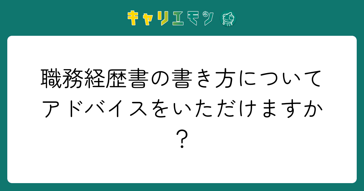 職務経歴書の書き方についてアドバイスをいただけますか？