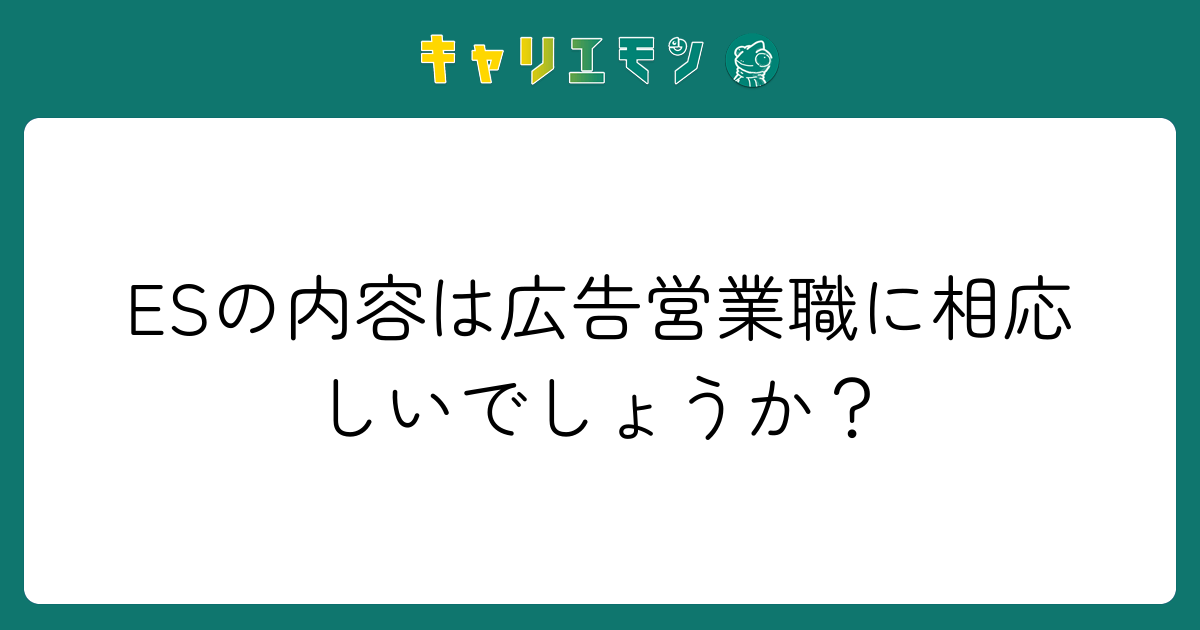ESの内容は広告営業職に相応しいでしょうか？