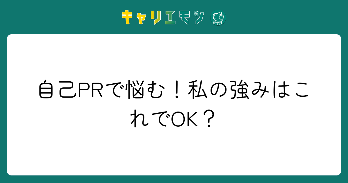 自己PRで悩む！私の強みはこれでOK？