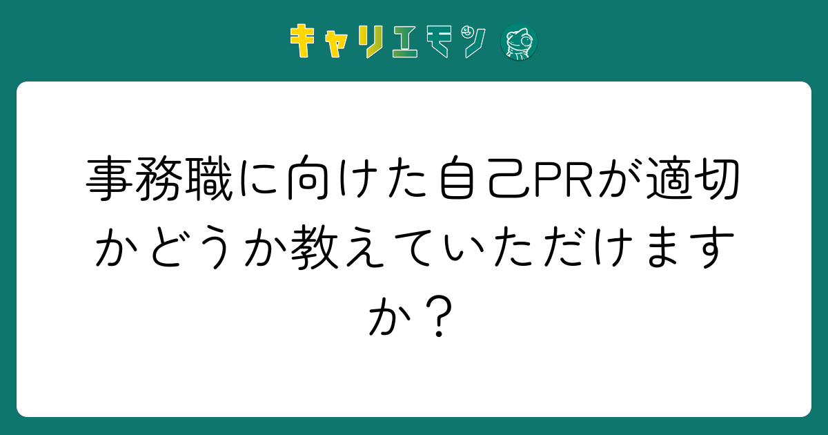 事務職に向けた自己PRが適切かどうか教えていただけますか？