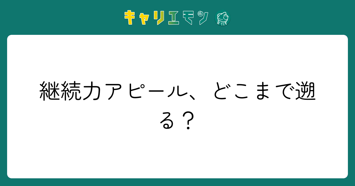 継続力アピール、どこまで遡る？