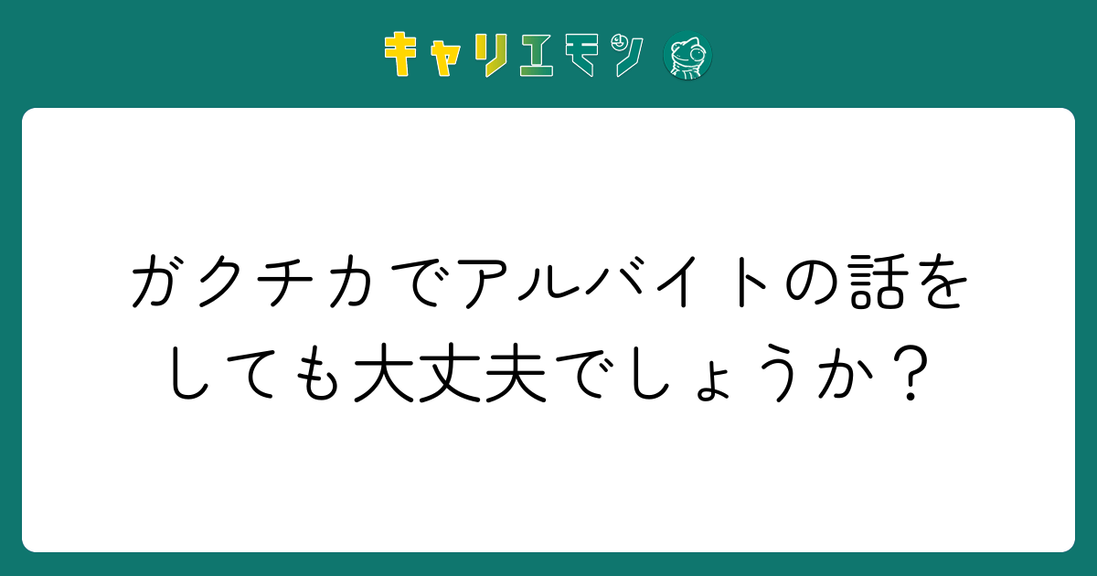 ガクチカでアルバイトの話をしても大丈夫でしょうか？