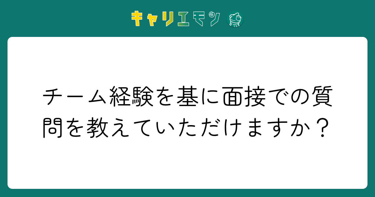 チーム経験を基に面接での質問を教えていただけますか？