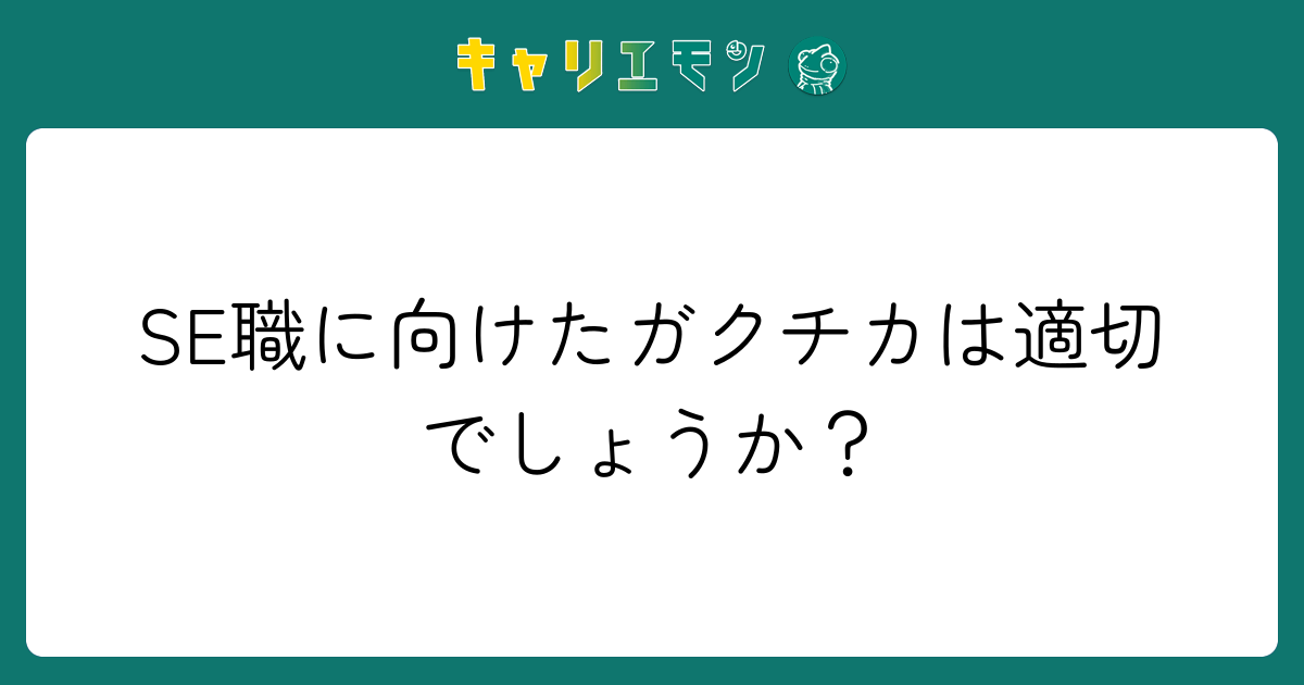 SE職に向けたガクチカは適切でしょうか？