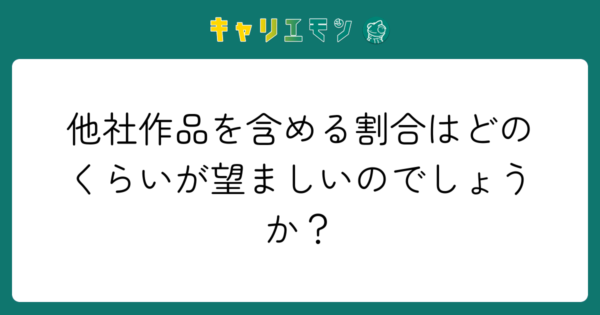 他社作品を含める割合はどのくらいが望ましいのでしょうか？