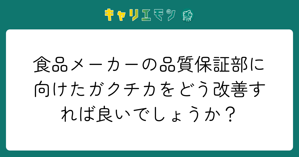 食品メーカーの品質保証部に向けたガクチカをどう改善すれば良いでしょうか？