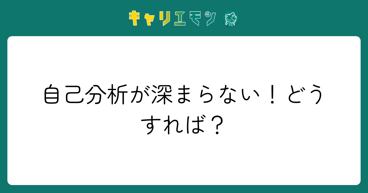 自己分析が深まらない！どうすれば？