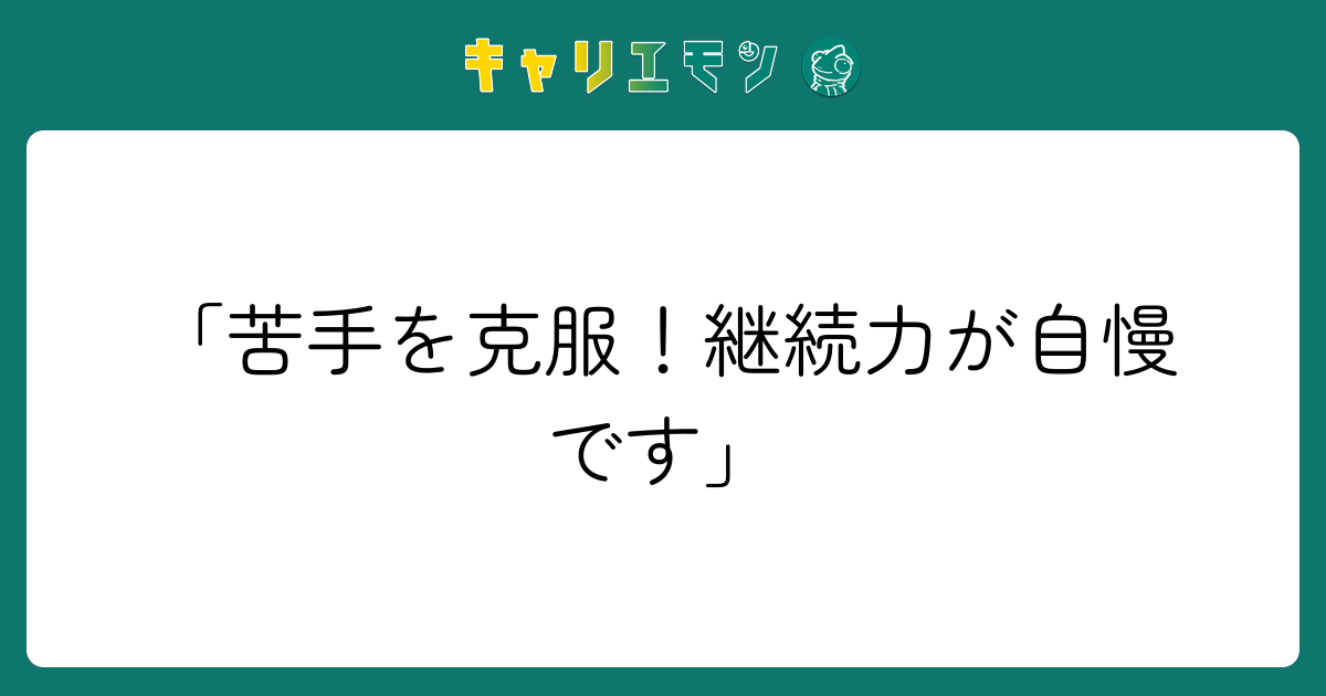 「苦手を克服！継続力が自慢です」