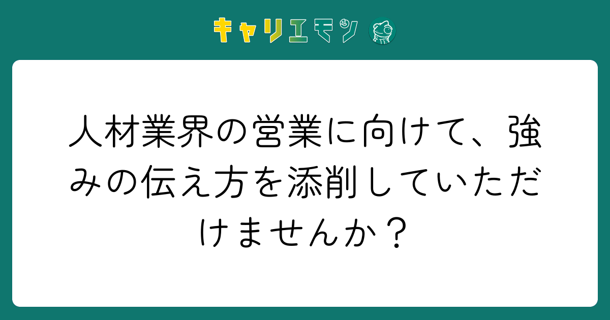人材業界の営業に向けて、強みの伝え方を添削していただけませんか？