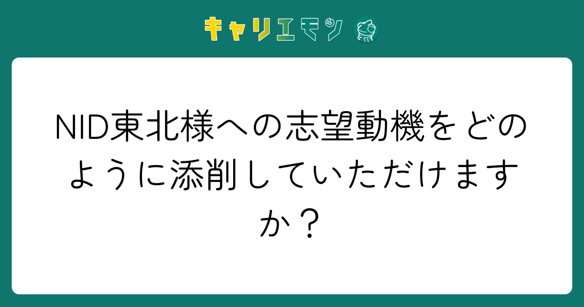 NID東北様への志望動機をどのように添削していただけますか？