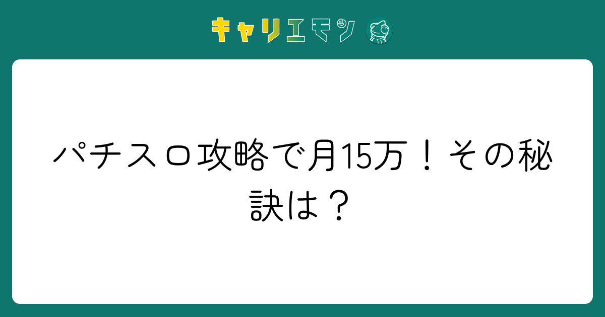 パチスロ攻略で月15万！その秘訣は？