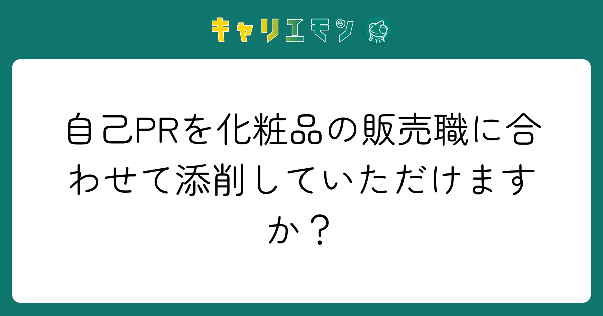 自己PRを化粧品の販売職に合わせて添削していただけますか？