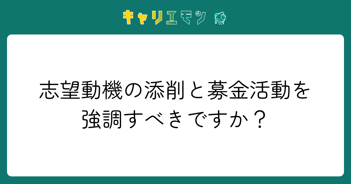 志望動機の添削と募金活動を強調すべきですか？