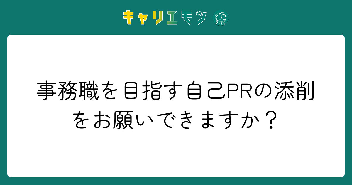 事務職を目指す自己PRの添削をお願いできますか？