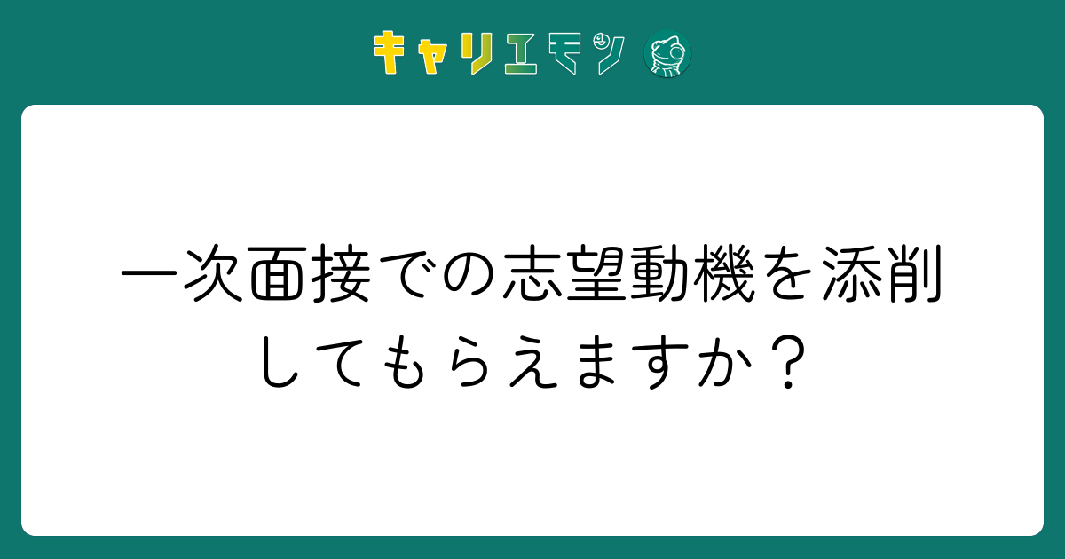 一次面接での志望動機を添削してもらえますか？