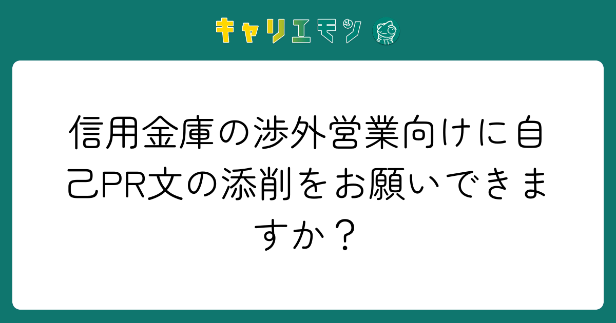 信用金庫の渉外営業向けに自己PR文の添削をお願いできますか？