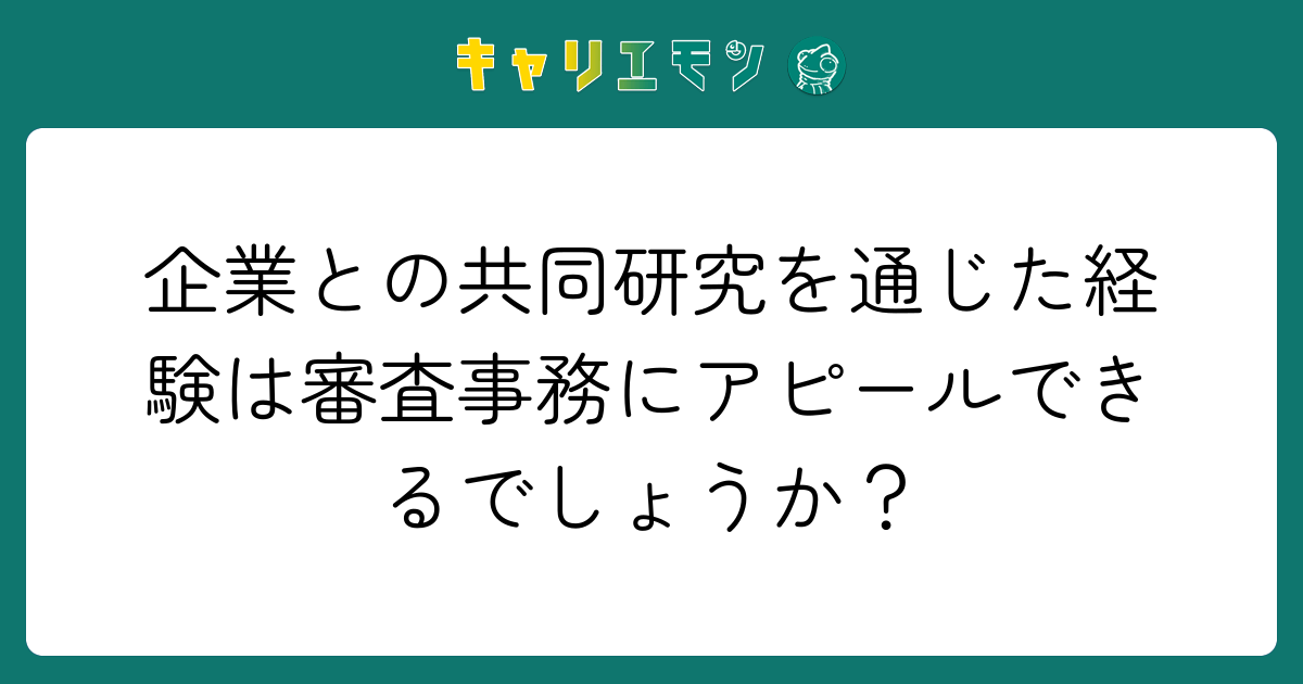 企業との共同研究を通じた経験は審査事務にアピールできるでしょうか？