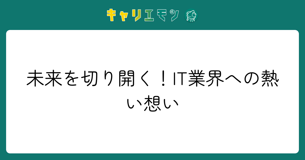 未来を切り開く！IT業界への熱い想い