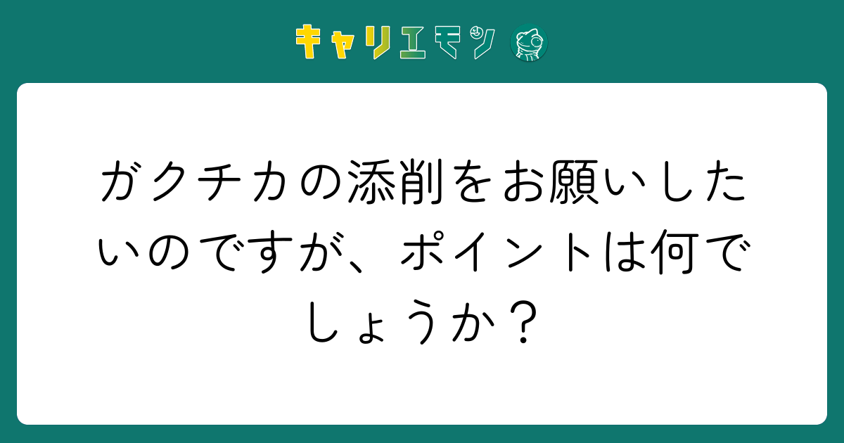 ガクチカの添削をお願いしたいのですが、ポイントは何でしょうか？
