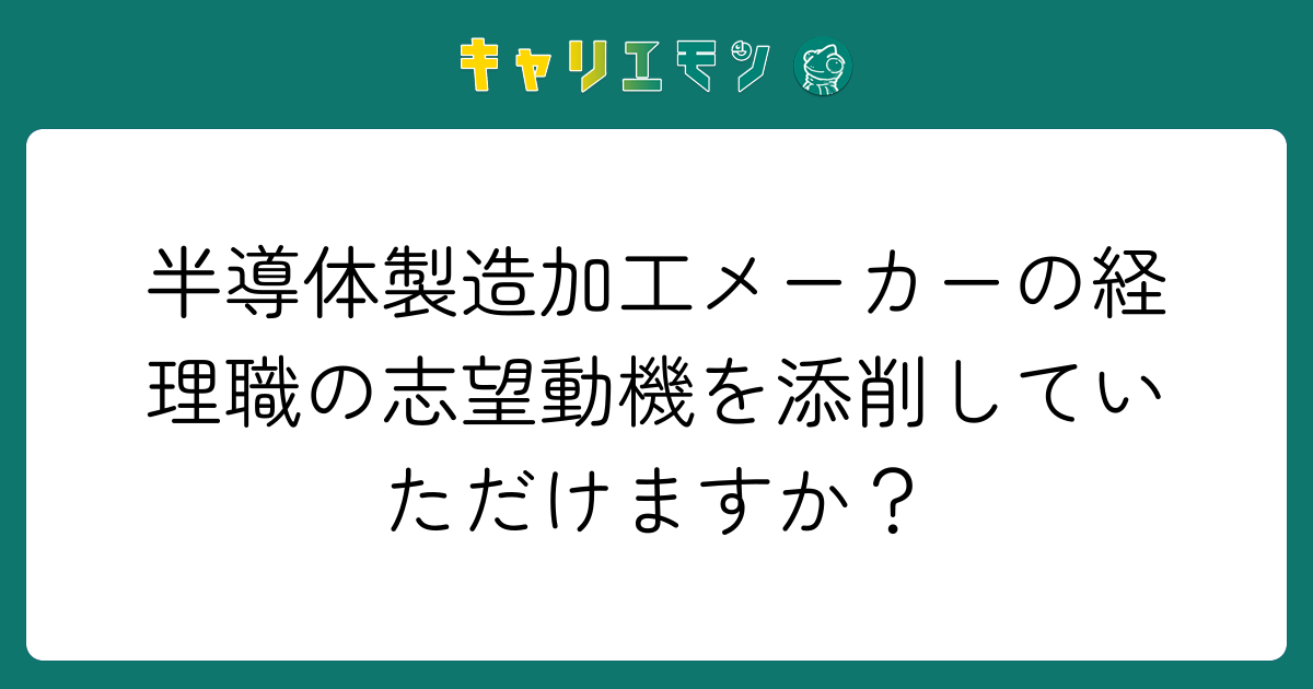 半導体製造加工メーカーの経理職の志望動機を添削していただけますか？