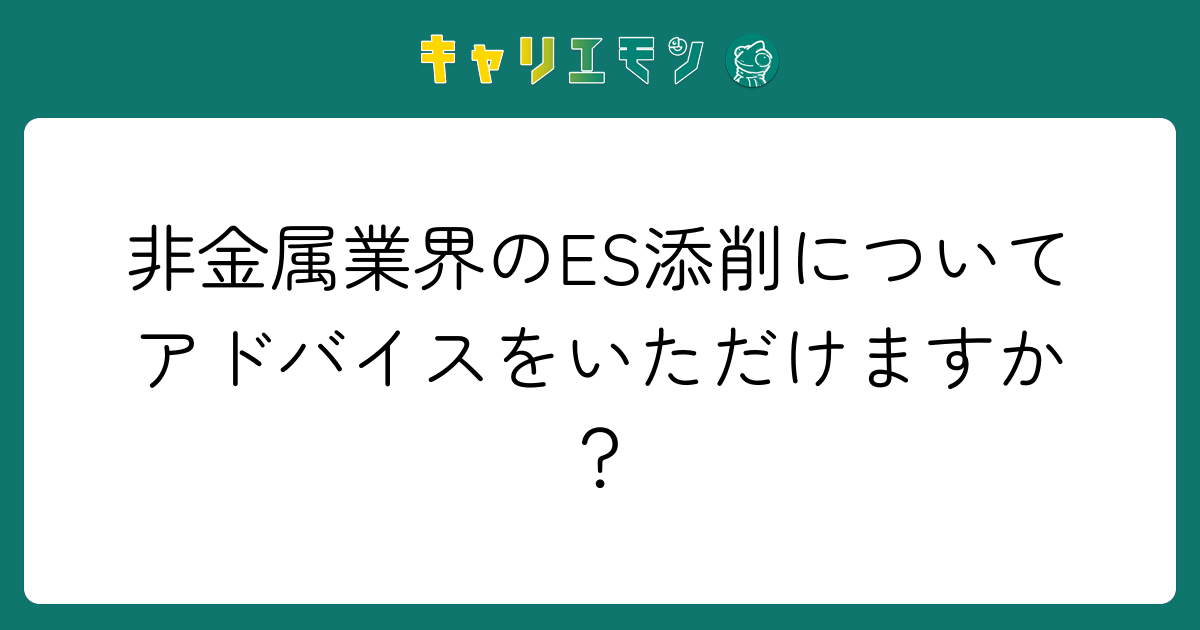 非金属業界のES添削についてアドバイスをいただけますか？