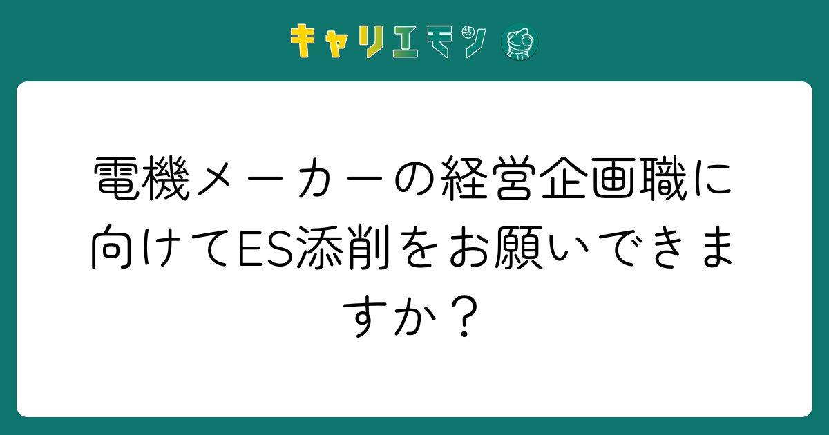 電機メーカーの経営企画職に向けてES添削をお願いできますか？