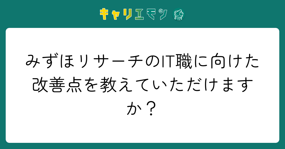 みずほリサーチのIT職に向けた改善点を教えていただけますか？